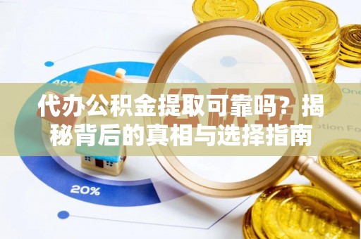汤旺河代办公积金提取可靠吗？揭秘背后的真相与选择指南