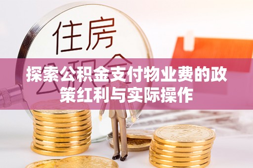 汤旺河探索公积金支付物业费的政策红利与实际操作
