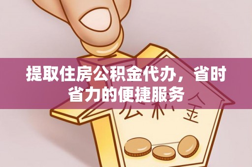汤旺河提取住房公积金代办，省时省力的便捷服务