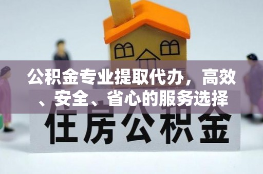 汤旺河公积金专业提取代办，高效、安全、省心的服务选择