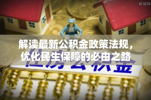 汤旺河解读最新公积金政策法规，优化民生保障的必由之路