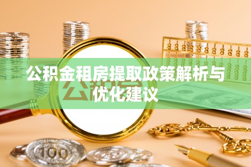 汤旺河公积金租房提取政策解析与优化建议