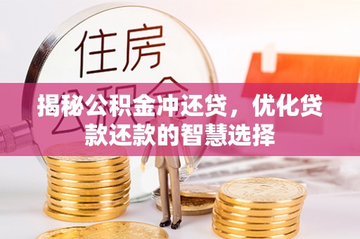 汤旺河揭秘公积金冲还贷，优化贷款还款的智慧选择