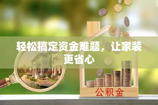 汤旺河轻松搞定资金难题，让家装更省心