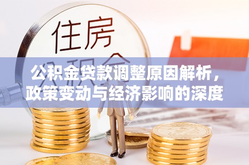 汤旺河公积金贷款调整原因解析，政策变动与经济影响的深度探讨