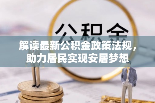 汤旺河解读最新公积金政策法规，助力居民实现安居梦想
