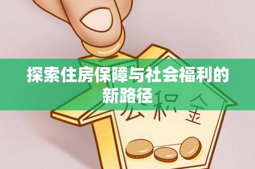 汤旺河探索住房保障与社会福利的新路径