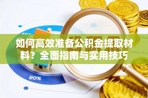 汤旺河如何高效准备公积金提取材料？全面指南与实用技巧