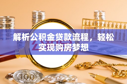 汤旺河解析公积金贷款流程，轻松实现购房梦想