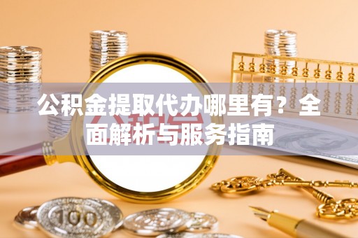 汤旺河公积金提取代办哪里有？全面解析与服务指南