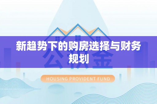 汤旺河新趋势下的购房选择与财务规划