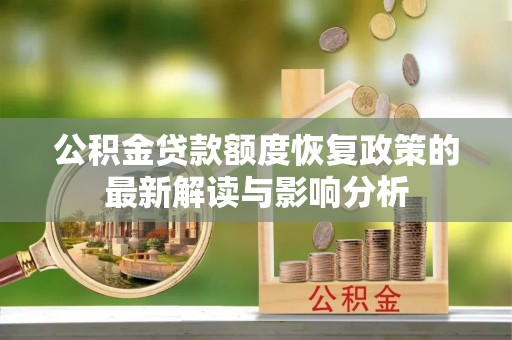 汤旺河公积金贷款额度恢复政策的最新解读与影响分析