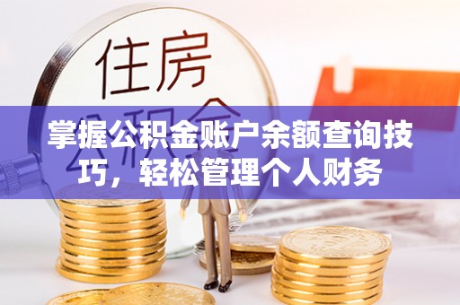 汤旺河掌握公积金账户余额查询技巧，轻松管理个人财务