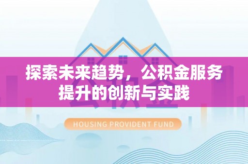 汤旺河探索未来趋势，公积金服务提升的创新与实践