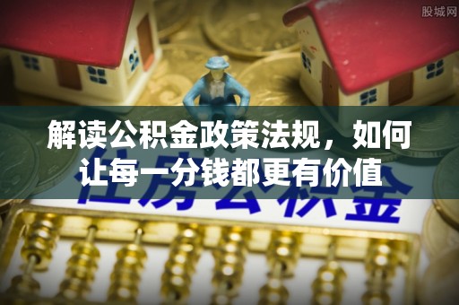 汤旺河解读公积金政策法规，如何让每一分钱都更有价值