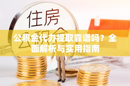 汤旺河公积金代办提取靠谱吗？全面解析与实用指南