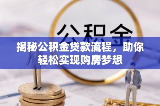 汤旺河揭秘公积金贷款流程，助你轻松实现购房梦想