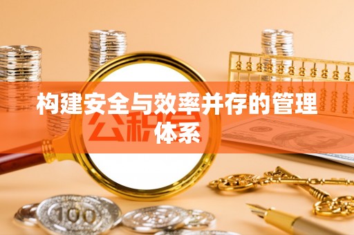 汤旺河构建安全与效率并存的管理体系