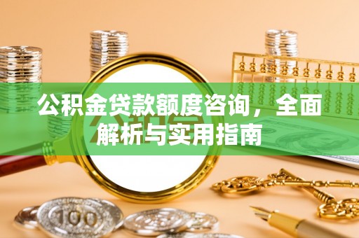汤旺河公积金贷款额度咨询，全面解析与实用指南