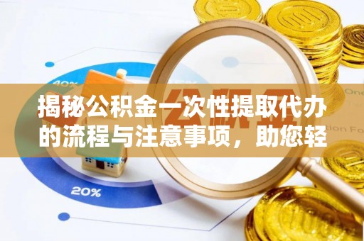 汤旺河揭秘公积金一次性提取代办的流程与注意事项，助您轻松搞定财务规划