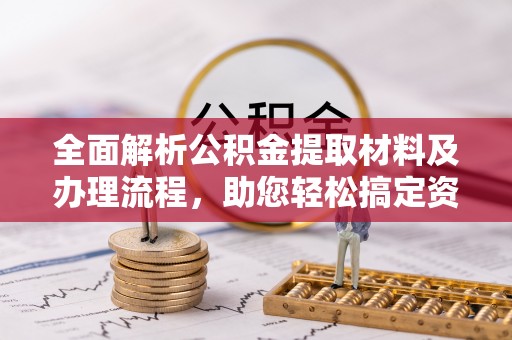 汤旺河全面解析公积金提取材料及办理流程，助您轻松搞定资金提取