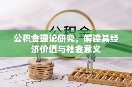 汤旺河公积金理论研究，解读其经济价值与社会意义