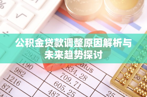 汤旺河公积金贷款调整原因解析与未来趋势探讨
