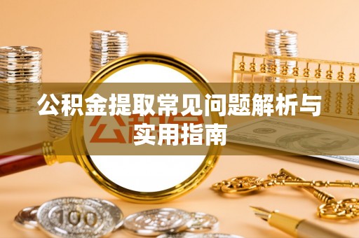 汤旺河公积金提取常见问题解析与实用指南