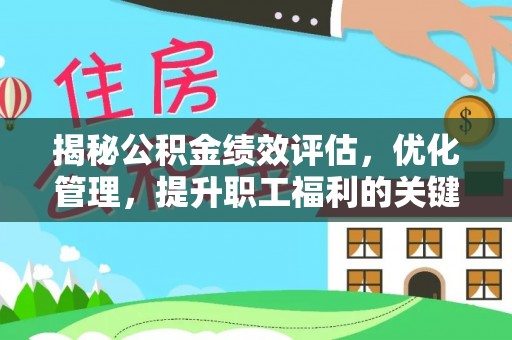 汤旺河揭秘公积金绩效评估，优化管理，提升职工福利的关键一步