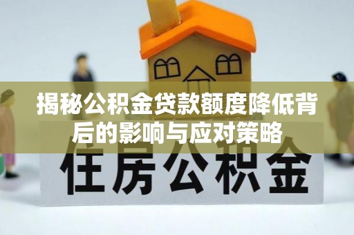 汤旺河揭秘公积金贷款额度降低背后的影响与应对策略