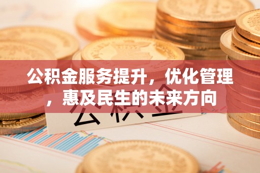 汤旺河公积金服务提升，优化管理，惠及民生的未来方向