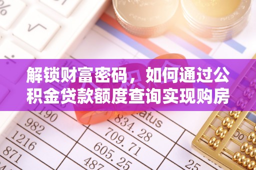 汤旺河解锁财富密码，如何通过公积金贷款额度查询实现购房梦想