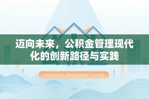 汤旺河迈向未来，公积金管理现代化的创新路径与实践