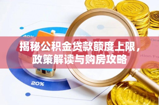 汤旺河揭秘公积金贷款额度上限，政策解读与购房攻略