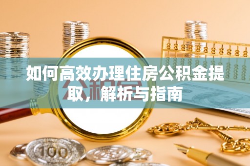 汤旺河如何高效办理住房公积金提取，解析与指南