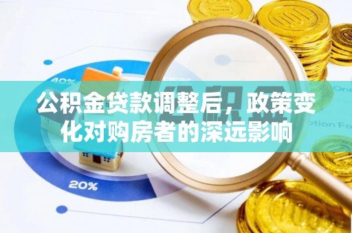 汤旺河公积金贷款调整后，政策变化对购房者的深远影响