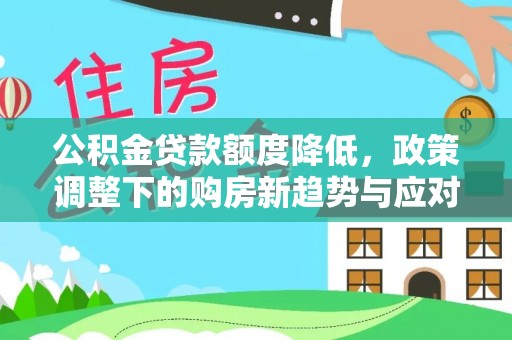 汤旺河公积金贷款额度降低，政策调整下的购房新趋势与应对策略