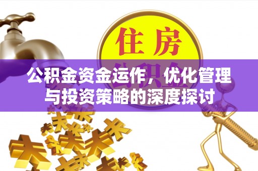 汤旺河公积金资金运作，优化管理与投资策略的深度探讨