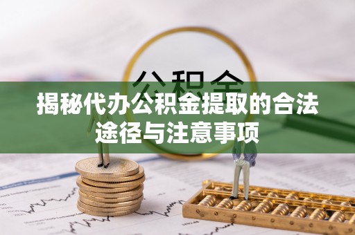 汤旺河揭秘代办公积金提取的合法途径与注意事项