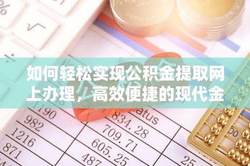 汤旺河如何轻松实现公积金提取网上办理，高效便捷的现代金融服务