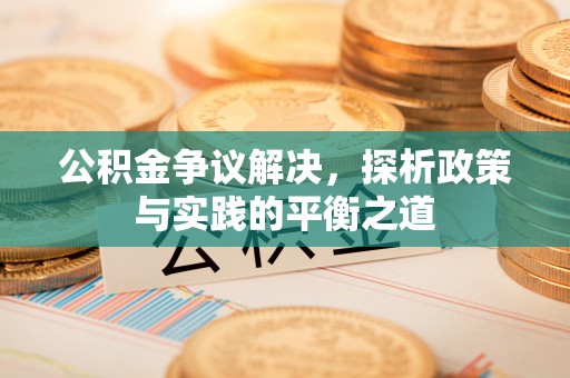 汤旺河公积金争议解决，探析政策与实践的平衡之道