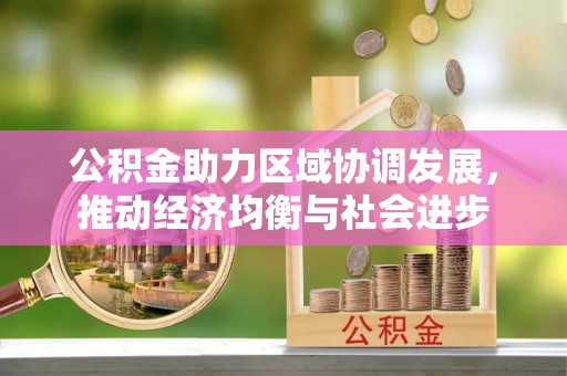 汤旺河公积金助力区域协调发展，推动经济均衡与社会进步