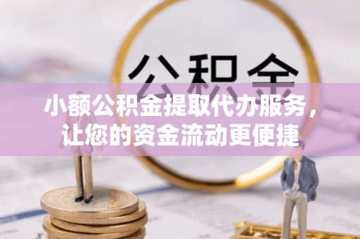 汤旺河小额公积金提取代办服务，让您的资金流动更便捷