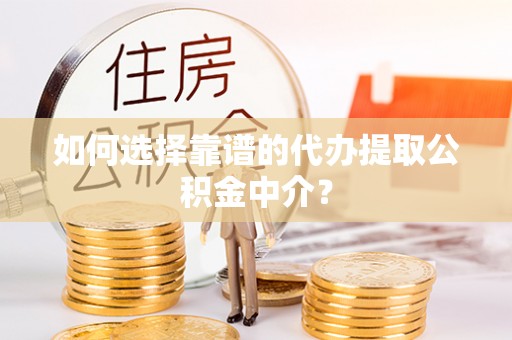 汤旺河如何选择靠谱的代办提取公积金中介？
