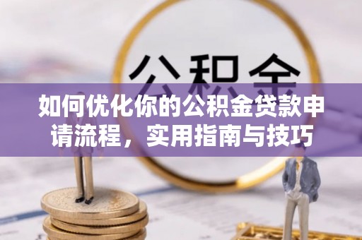 汤旺河如何优化你的公积金贷款申请流程，实用指南与技巧
