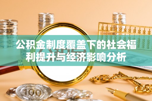 汤旺河公积金制度覆盖下的社会福利提升与经济影响分析