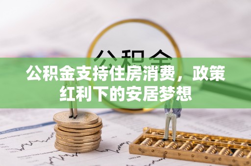 汤旺河公积金支持住房消费，政策红利下的安居梦想