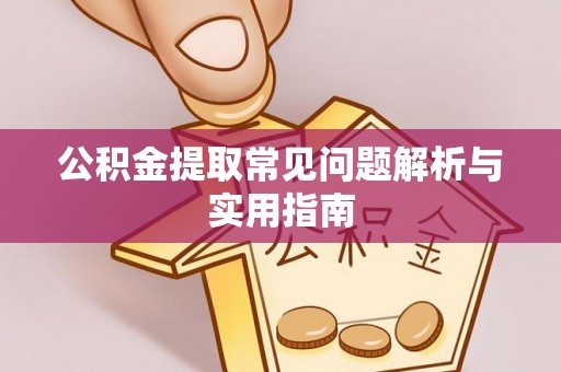 汤旺河公积金提取常见问题解析与实用指南