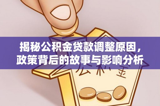 汤旺河揭秘公积金贷款调整原因，政策背后的故事与影响分析