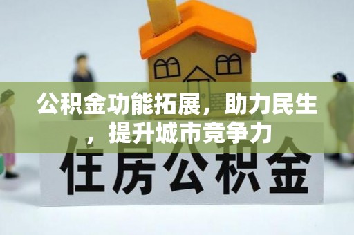 汤旺河公积金功能拓展，助力民生，提升城市竞争力